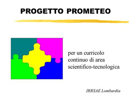 PROGETTO PROMETEO per un curricolo continuo di area scientifico-tecnologica IRRSAE Lombardia.