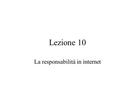 Lezione 10 La responsabilità in internet. I soggetti coinvolti Autore diretto dellillecito - colui che invia le.mail diffamatoria - colui che duplica.