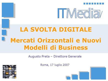 LA SVOLTA DIGITALE Mercati Orizzontali e Nuovi Modelli di Business Augusto Preta – Direttore Generale Roma, 17 luglio 2007.
