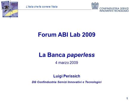 LItalia che fa correre lItalia 1 Forum ABI Lab 2009 La Banca paperless 4 marzo 2009 Luigi Perissich DG Confindustria Servizi Innovativi e Tecnologici.