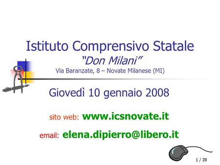 Email: elena.dipierro@libero.it Istituto Comprensivo Statale “Don Milani” Via Baranzate, 8 – Novate Milanese (MI) Giovedì 10 gennaio 2008 sito web: www.icsnovate.it.