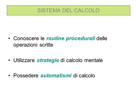 SISTEMA DEL CALCOLO Conoscere le routine procedurali delle operazioni scritte Utilizzare strategie di calcolo mentale Possedere automatismi di calcolo.