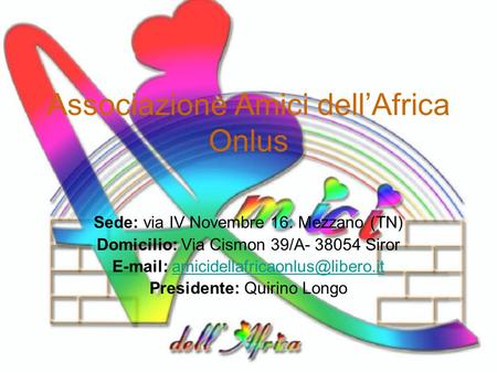 Associazione Amici dellAfrica Onlus Sede: via IV Novembre 16. Mezzano (TN) Domicilio: Via Cismon 39/A- 38054 Siror
