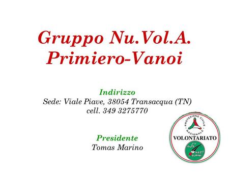 Gruppo Nu.Vol.A. Primiero-Vanoi Indirizzo Sede: Viale Piave, 38054 Transacqua (TN) cell. 349 3275770 Presidente Tomas Marino.