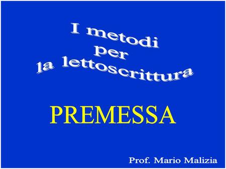 I metodi per la lettoscrittura PREMESSA Prof. Mario Malizia.