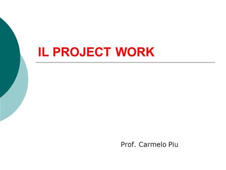 IL PROJECT WORK Prof. Carmelo Piu.