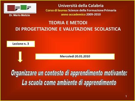 Università della Calabria Corso di laurea: Scienze della Formazione Primaria anno accademico 2009-2010 1 Dr. Mario Malizia TEORIA E METODI DI PROGETTAZIONE.