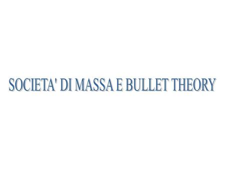 SOCIETA' DI MASSA E BULLET THEORY