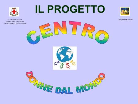 IL PROGETTO Comune di Padova Assessorato alle politiche dellaccoglienza e immigrazione Regione del Veneto.
