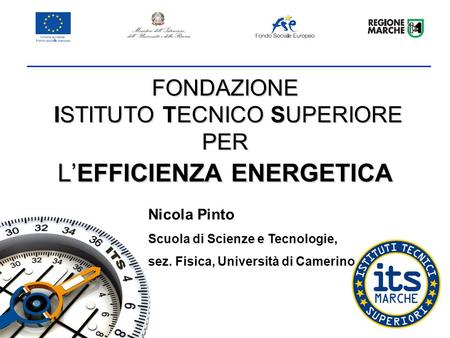 FONDAZIONE ISTITUTO TECNICO SUPERIORE PER LEFFICIENZA ENERGETICA Nicola Pinto Scuola di Scienze e Tecnologie, sez. Fisica, Università di Camerino.
