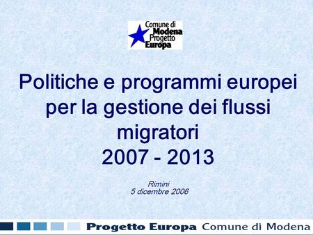 Politiche e programmi europei per la gestione dei flussi migratori 2007 - 2013 Rimini 5 dicembre 2006.