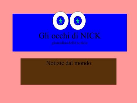 Gli occhi di Nick Giornalino delle informazioni Gli occhi di NICK giornalino delle notizie Notizie dal mondo.