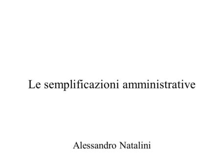 Le semplificazioni amministrative Alessandro Natalini.