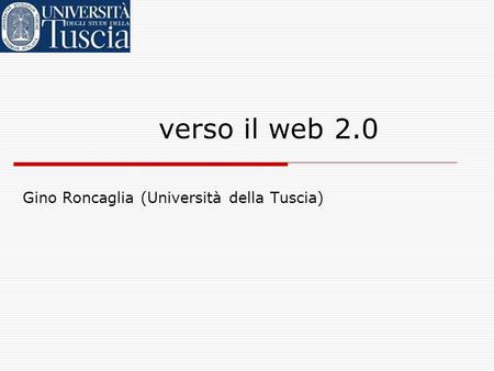 Verso il web 2.0 Gino Roncaglia (Università della Tuscia)