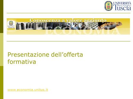 Presentazione dellofferta formativa www.economia.unitus.it.