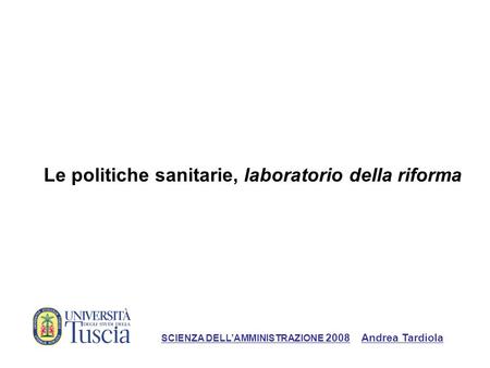 Le politiche sanitarie, laboratorio della riforma SCIENZA DELLAMMINISTRAZIONE 2008 Andrea Tardiola.