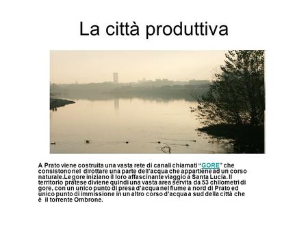 La città produttiva A Prato viene costruita una vasta rete di canali chiamati “GORE” che consistono nel  dirottare una parte dell’acqua che appartiene.