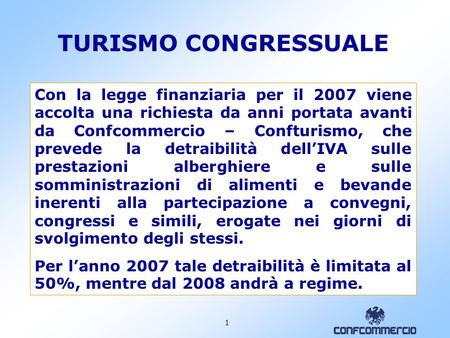 Turismo. 1 TURISMO CONGRESSUALE Con la legge finanziaria per il 2007 viene accolta una richiesta da anni portata avanti da Confcommercio – Confturismo,