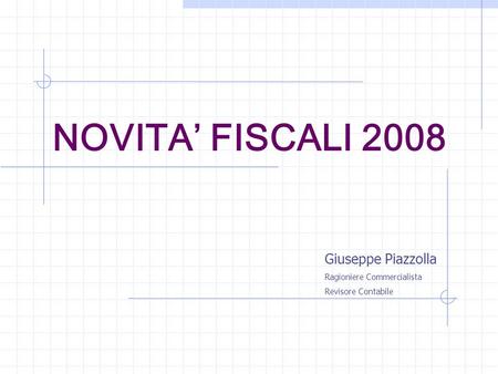 NOVITA’ FISCALI 2008 Giuseppe Piazzolla Ragioniere Commercialista