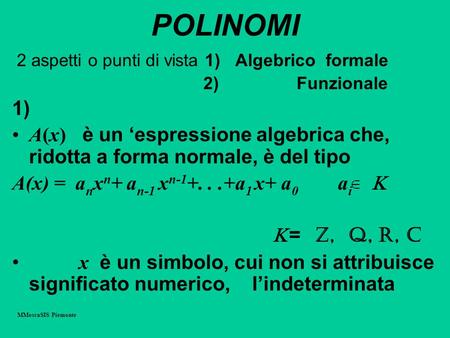 POLINOMI 2 aspetti o punti di vista 1) Algebrico formale 2) Funzionale 1) A(x) è un espressione algebrica che, ridotta a forma normale, è del tipo A(x)