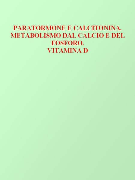 La fisiologia del paratormone e della calcitonina è strettamente correlata con il metabolismo del calcio e del fosfato, con la funzione della vitamina.