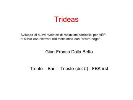 Trideas Trento – Bari – Trieste (dot 5) - FBK-irst Sviluppo di nuovi rivelatori di radiazioni/particelle per HEP al silicio con elettrodi tridimensionali.