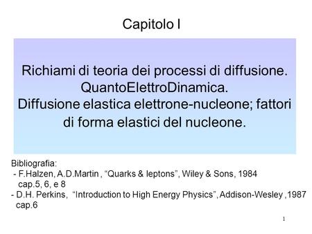 Capitolo I Richiami di teoria dei processi di diffusione. QuantoElettroDinamica. Diffusione elastica elettrone-nucleone; fattori di forma elastici del.