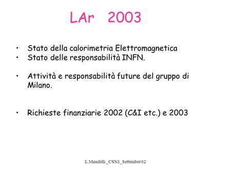 L.Mandelli _CSN1_Settembre 02 LAr 2003 Stato della calorimetria Elettromagnetica Stato delle responsabilità INFN. Attività e responsabilità future del.