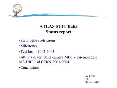 ATLAS MDT Italia Status report M. Livan CSN1 Roma 1-04-03 Stato delle costruzioni Milestones Test beam 2002-2003 Attività di test delle camere MDT e assemblaggio.