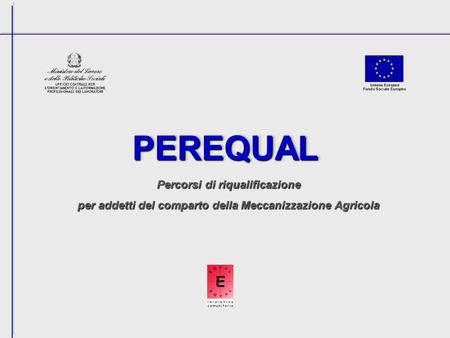 PEREQUALPEREQUAL Percorsi di riqualificazione per addetti del comparto della Meccanizzazione Agricola.