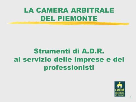 1 LA CAMERA ARBITRALE DEL PIEMONTE Strumenti di A.D.R. al servizio delle imprese e dei professionisti.