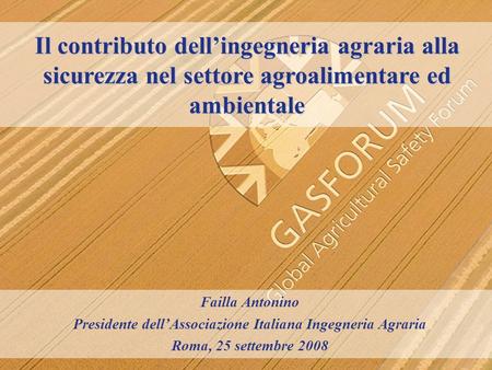 Il contributo dellingegneria agraria alla sicurezza nel settore agroalimentare ed ambientale Failla Antonino Presidente dellAssociazione Italiana Ingegneria.
