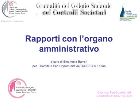 Ente pubblico non economico Comitato Pari Opportunità Gruppo di Lavoro L. 120/2011 Rapporti con lorgano amministrativo a cura di Emanuela Barreri per il.