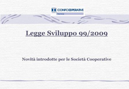 Legge Sviluppo 99/2009 Novità introdotte per le Società Cooperative.