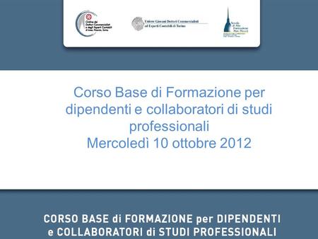 Corso Base di Formazione per dipendenti e collaboratori di studi professionali Mercoledì 10 ottobre 2012.