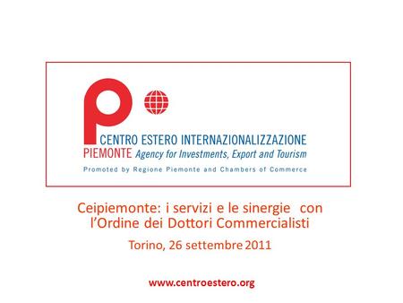 Www.centroestero.org Ceipiemonte: i servizi e le sinergie con lOrdine dei Dottori Commercialisti Torino, 26 settembre 2011.