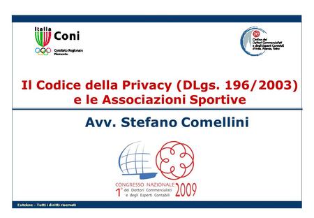 Eutekne – Tutti i diritti riservati Il Codice della Privacy (DLgs. 196/2003) e le Associazioni Sportive Avv. Stefano Comellini.