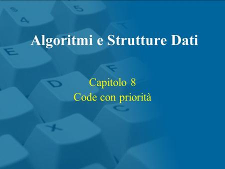 Capitolo 8 Code con priorità Algoritmi e Strutture Dati.