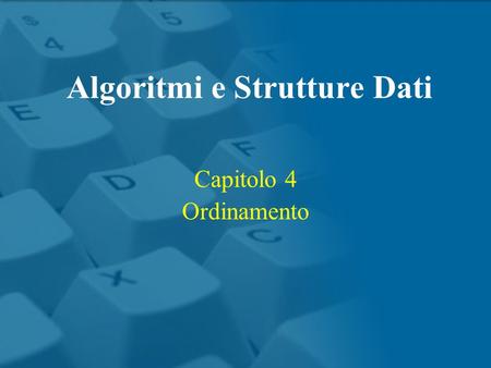 Capitolo 4 Ordinamento Algoritmi e Strutture Dati.