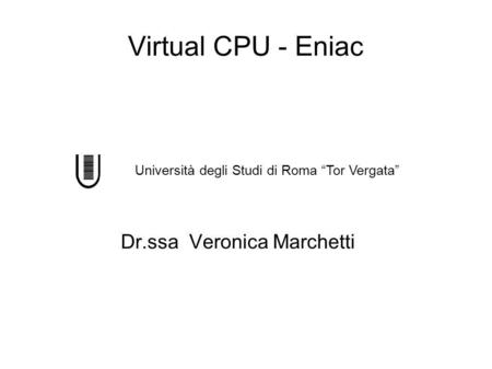 Virtual CPU - Eniac Dr.ssa Veronica Marchetti