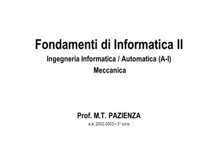 Fondamenti di Informatica II Ingegneria Informatica / Automatica (A-I) Meccanica Prof. M.T. PAZIENZA a.a. 2002-2003 – 3° ciclo.