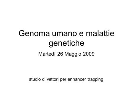 Genoma umano e malattie genetiche Martedì 26 Maggio 2009 studio di vettori per enhancer trapping.