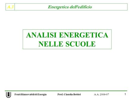 A.3 Energetica delledificio Fonti Rinnovabili di Energia Prof. Claudia Bettiol A.A. 2006-07 1 ANALISI ENERGETICA NELLE SCUOLE.