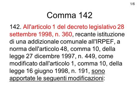 Comma 142 142. All'articolo 1 del decreto legislativo 28 settembre 1998, n. 360, recante istituzione di una addizionale comunale all'IRPEF, a norma dell'articolo.