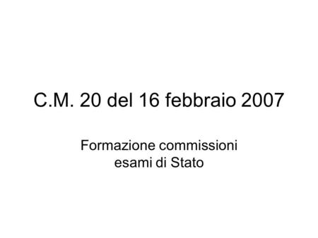 C.M. 20 del 16 febbraio 2007 Formazione commissioni esami di Stato.