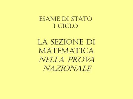 Esame di Stato I ciclo La sezione di Matematica nella prova nazionale.