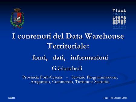 DWHTForlì – 25 Ottobre 2006 I contenuti del Data Warehouse Territoriale: Provincia Forlì-Cesena – Servizio Programmazione, Artigianato, Commercio, Turismo.
