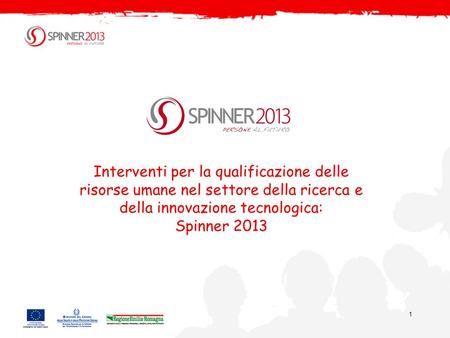 1 Interventi per la qualificazione delle risorse umane nel settore della ricerca e della innovazione tecnologica: Spinner 2013.