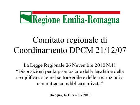 Comitato regionale di Coordinamento DPCM 21/12/07 La Legge Regionale 26 Novembre 2010 N.11 Disposizioni per la promozione della legalità e della semplificazione.