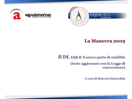 La Manovra 2009 Il DL 112 e il nuovo patto di stabilità (testo aggiornato con la Legge di conversione) A cura di Roberto Mastrofini.